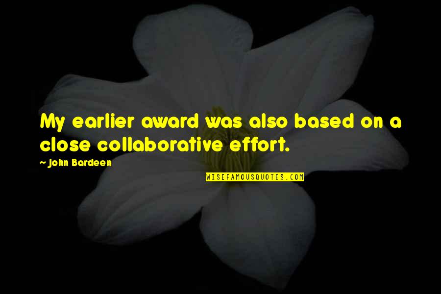 Collaborative Effort Quotes By John Bardeen: My earlier award was also based on a