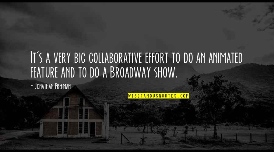 Collaborative Effort Quotes By Jonathan Freeman: It's a very big collaborative effort to do