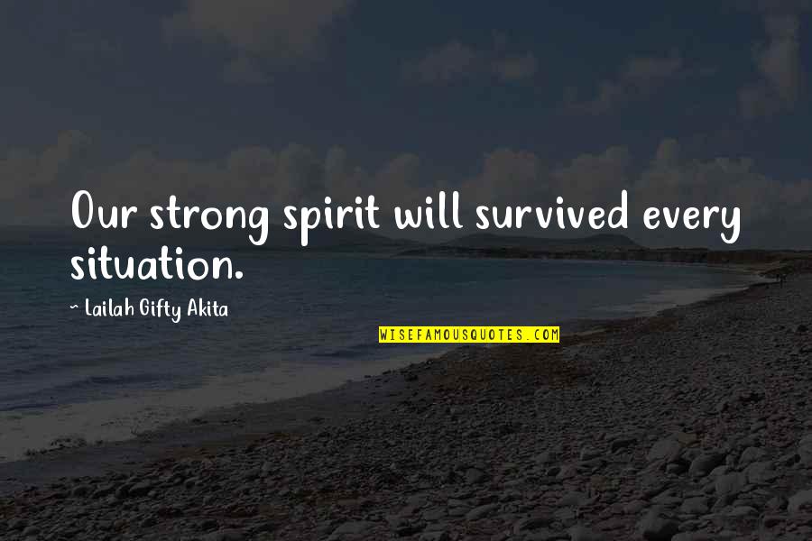 Collaborative Leader Quotes By Lailah Gifty Akita: Our strong spirit will survived every situation.
