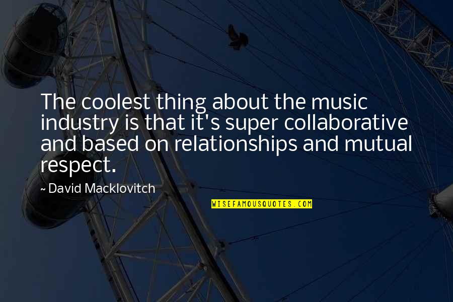 Collaborative Relationships Quotes By David Macklovitch: The coolest thing about the music industry is
