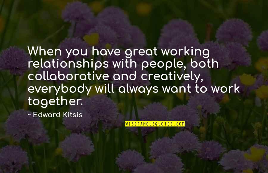Collaborative Relationships Quotes By Edward Kitsis: When you have great working relationships with people,