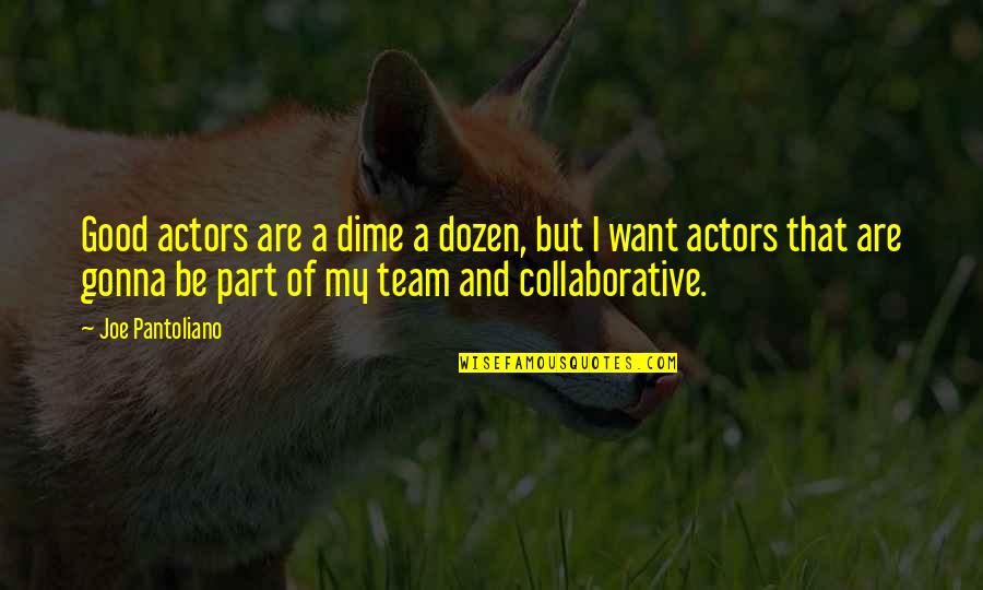 Collaborative Team Quotes By Joe Pantoliano: Good actors are a dime a dozen, but