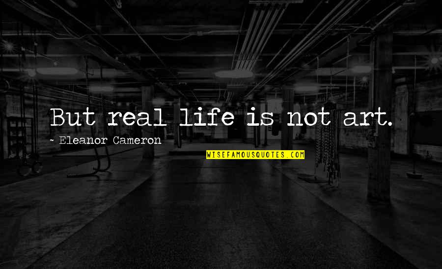 Collaborative Writing Quotes By Eleanor Cameron: But real life is not art.