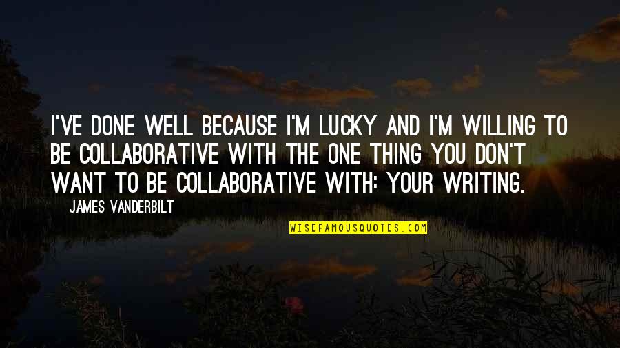 Collaborative Writing Quotes By James Vanderbilt: I've done well because I'm lucky and I'm