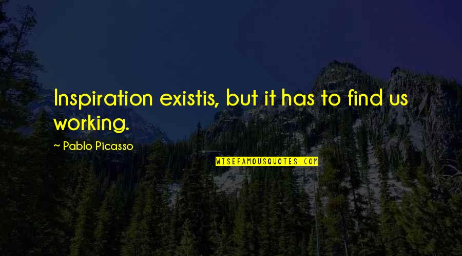 Collaborative Writing Quotes By Pablo Picasso: Inspiration existis, but it has to find us