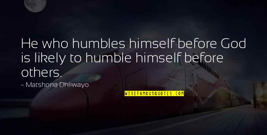 Collaboratively Quotes By Matshona Dhliwayo: He who humbles himself before God is likely
