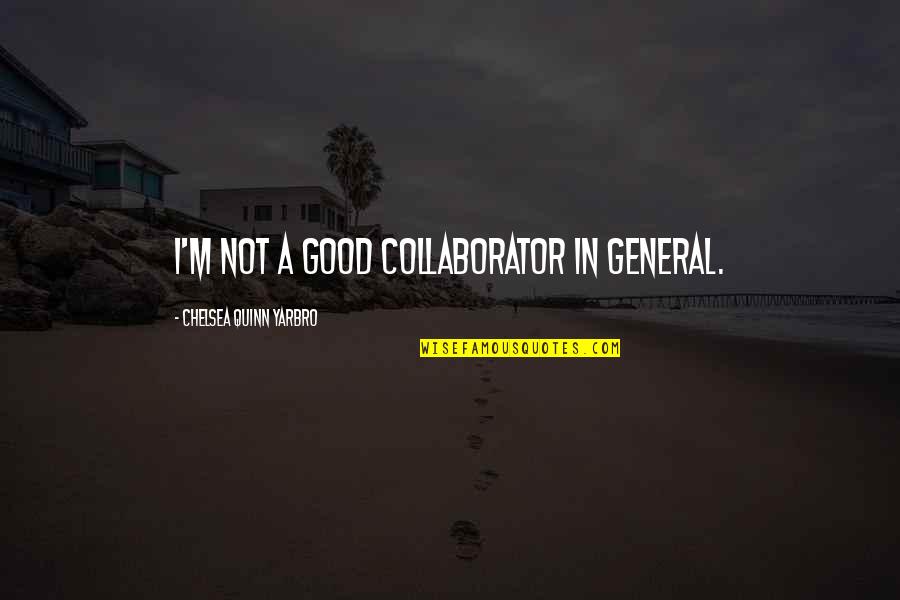 Collaborator Quotes By Chelsea Quinn Yarbro: I'm not a good collaborator in general.