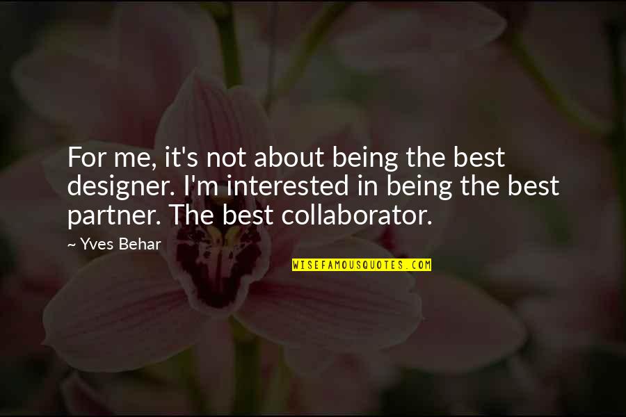 Collaborator Quotes By Yves Behar: For me, it's not about being the best