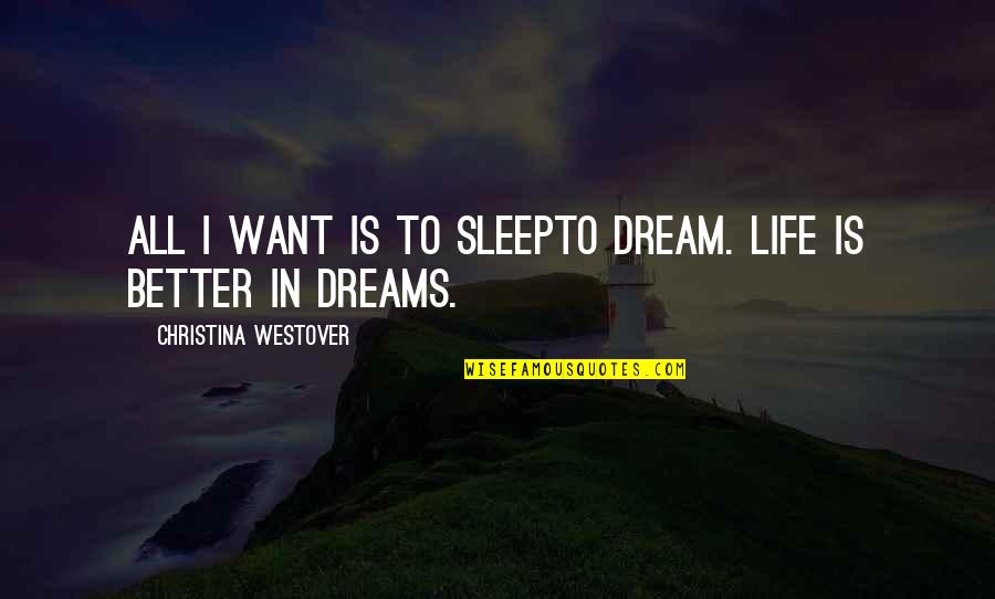 Collabraspace Book Club Quotes By Christina Westover: All I want is to sleepto dream. Life Collabraspace Book Club Quotes By Christina Westover: All I want is to sleepto dream. Life