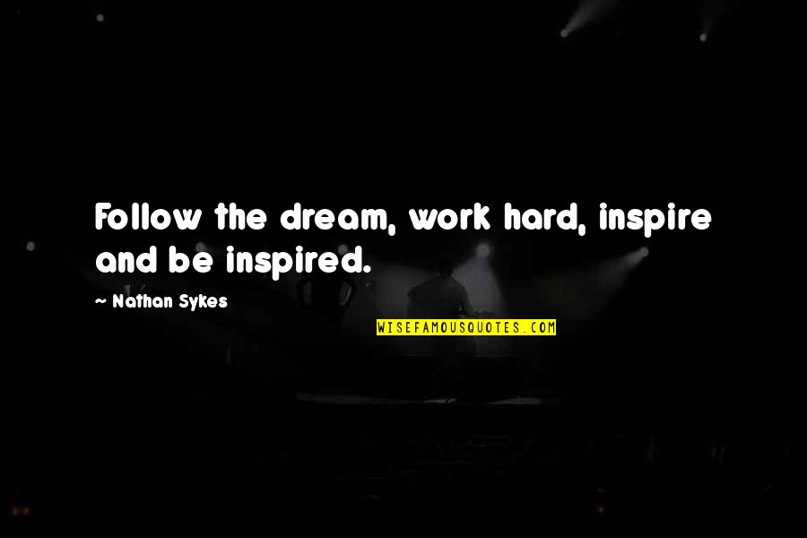Collabs Quotes By Nathan Sykes: Follow the dream, work hard, inspire and be