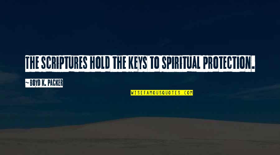Collado Restaurant Quotes By Boyd K. Packer: The scriptures hold the keys to spiritual protection.