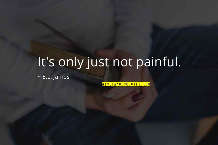 Collados De Guadalupe Quotes By E.L. James: It's only just not painful. Collados De Guadalupe Quotes By E.L. James: It's only just not painful.