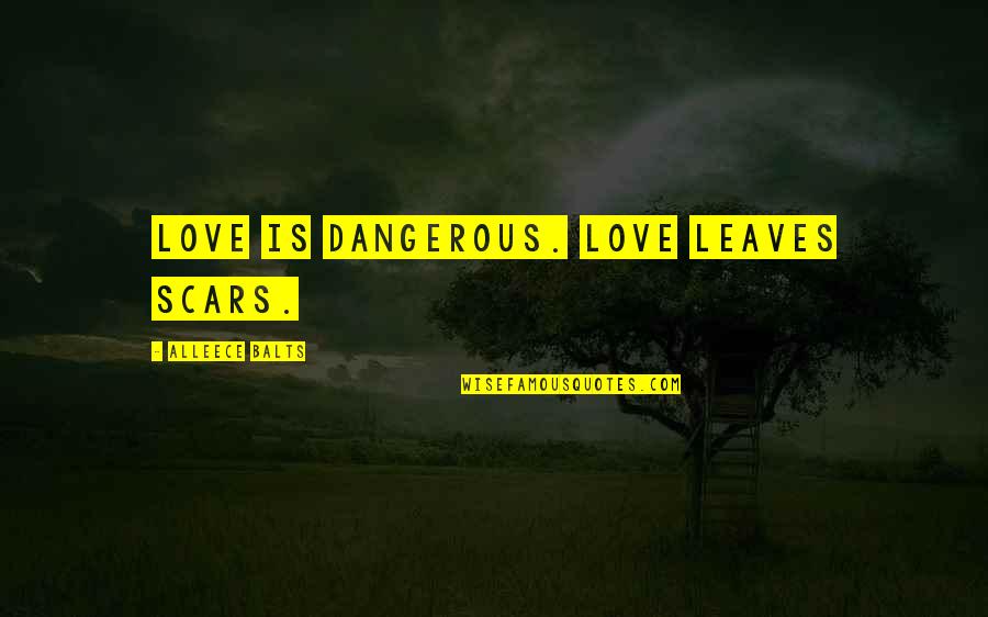 Collados New Haven Quotes By Alleece Balts: Love is dangerous. Love leaves scars. Collados New Haven Quotes By Alleece Balts: Love is dangerous. Love leaves scars.