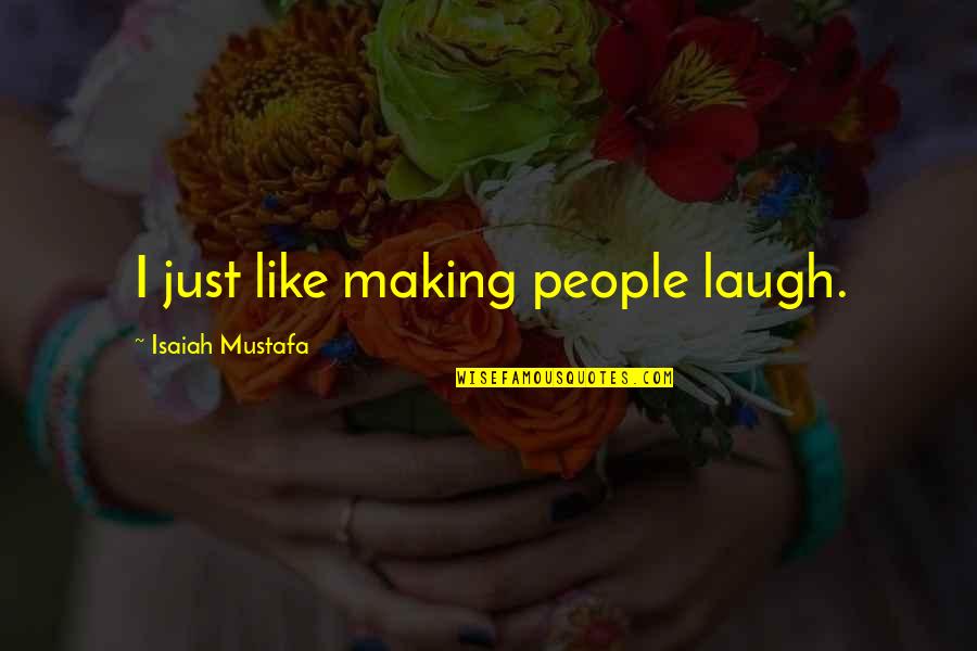Collados New Haven Quotes By Isaiah Mustafa: I just like making people laugh. Collados New Haven Quotes By Isaiah Mustafa: I just like making people laugh.
