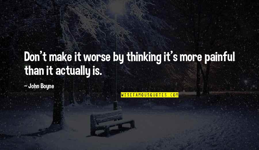 Collados New Haven Quotes By John Boyne: Don't make it worse by thinking it's more