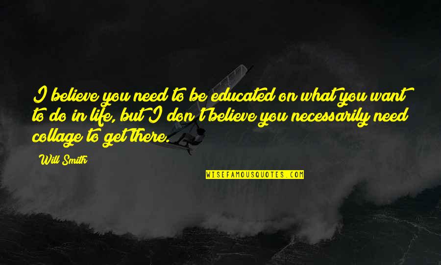 Collage Quotes By Will Smith: I believe you need to be educated on
