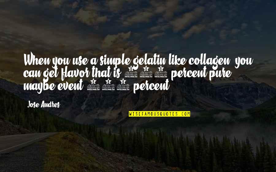 Collagen Quotes By Jose Andres: When you use a simple gelatin like collagen,