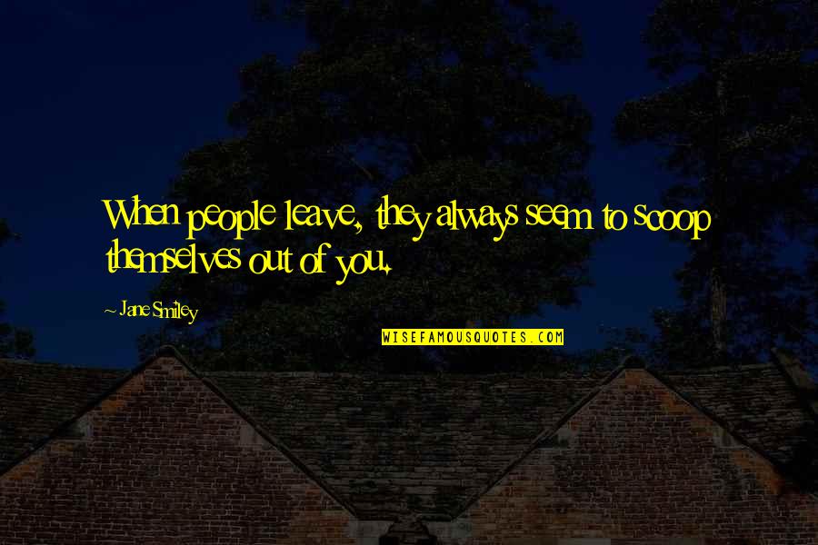 Collagenesis By Skinn Quotes By Jane Smiley: When people leave, they always seem to scoop