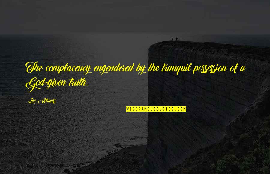 Collagenesis By Skinn Quotes By Leo Strauss: The complacency engendered by the tranquil possession of