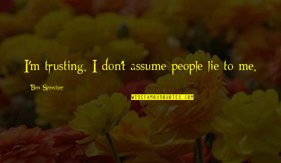 Collamore China Quotes By Ben Sprecher: I'm trusting. I don't assume people lie to Collamore China Quotes By Ben Sprecher: I'm trusting. I don't assume people lie to