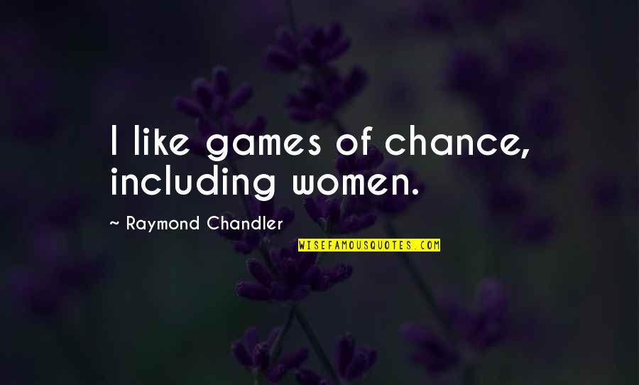 Collamore China Quotes By Raymond Chandler: I like games of chance, including women. Collamore China Quotes By Raymond Chandler: I like games of chance, including women.