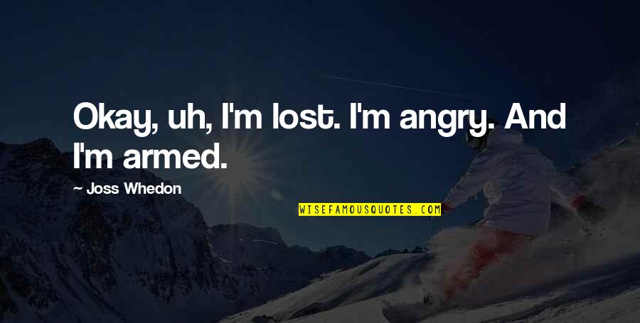 Collange Greige Quotes By Joss Whedon: Okay, uh, I'm lost. I'm angry. And I'm Collange Greige Quotes By Joss Whedon: Okay, uh, I'm lost. I'm angry. And I'm