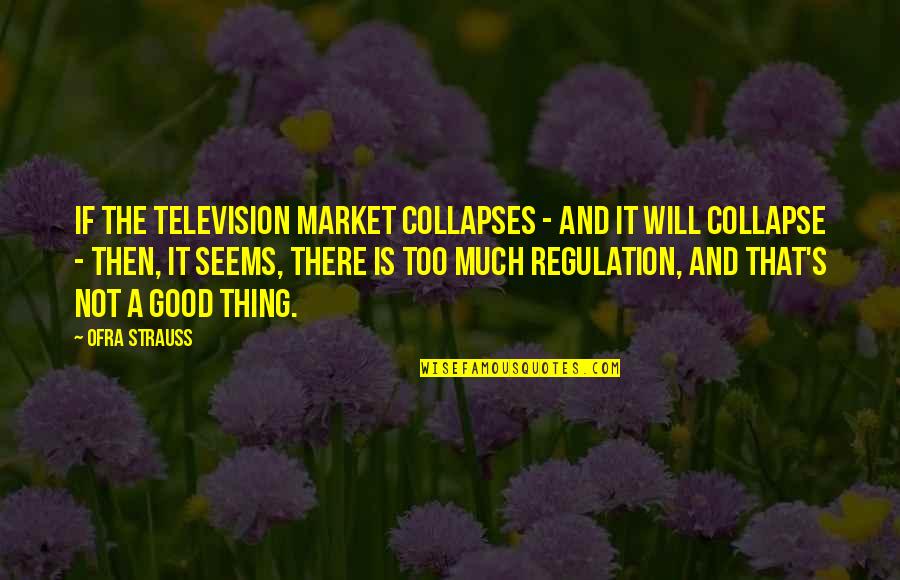 Collapse Good Quotes By Ofra Strauss: If the television market collapses - and it