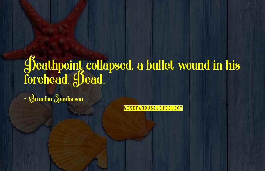 Collapsed Quotes By Brandon Sanderson: Deathpoint collapsed, a bullet wound in his forehead.