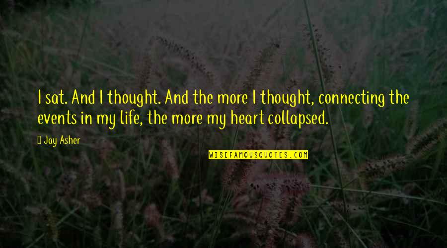 Collapsed Quotes By Jay Asher: I sat. And I thought. And the more