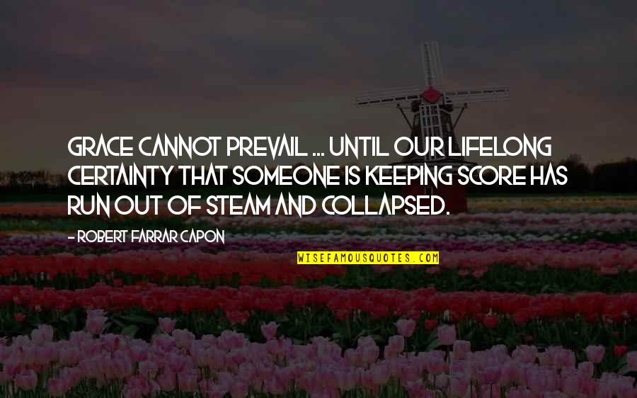 Collapsed Quotes By Robert Farrar Capon: Grace cannot prevail ... until our lifelong certainty