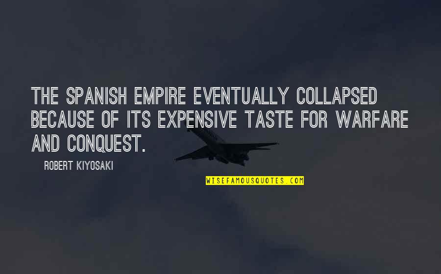 Collapsed Quotes By Robert Kiyosaki: The Spanish Empire eventually collapsed because of its