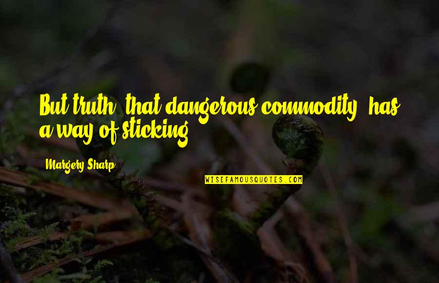 Collapsed Uterus Quotes By Margery Sharp: But truth, that dangerous commodity, has a way Collapsed Uterus Quotes By Margery Sharp: But truth, that dangerous commodity, has a way