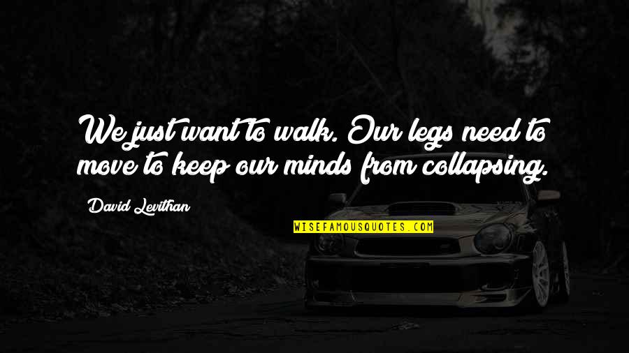 Collapsing Quotes By David Levithan: We just want to walk. Our legs need