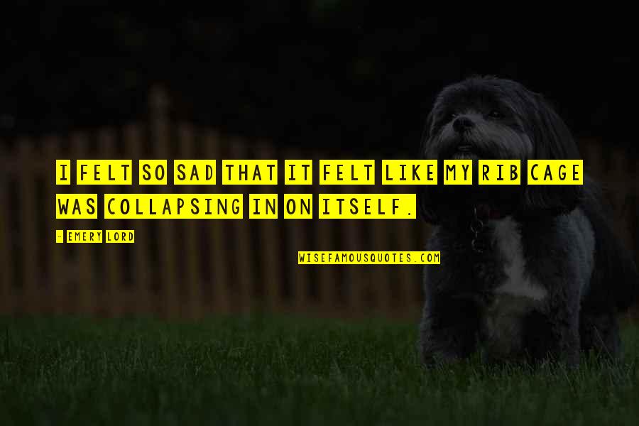 Collapsing Quotes By Emery Lord: I felt so sad that it felt like