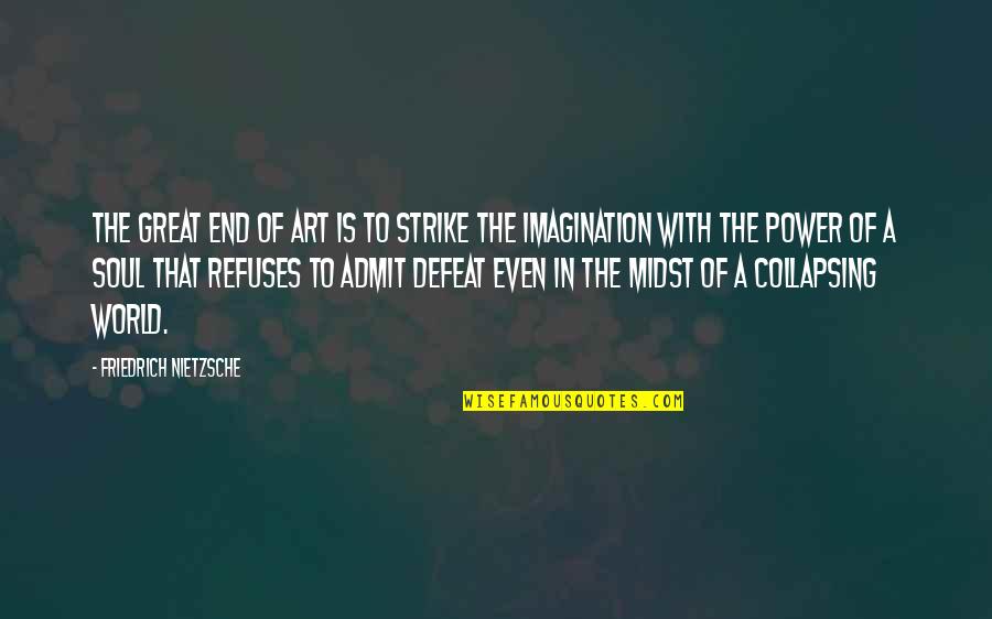 Collapsing Quotes By Friedrich Nietzsche: The great end of art is to strike