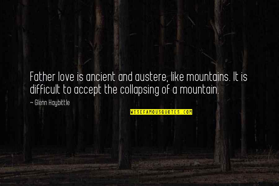 Collapsing Quotes By Glenn Haybittle: Father love is ancient and austere, like mountains.