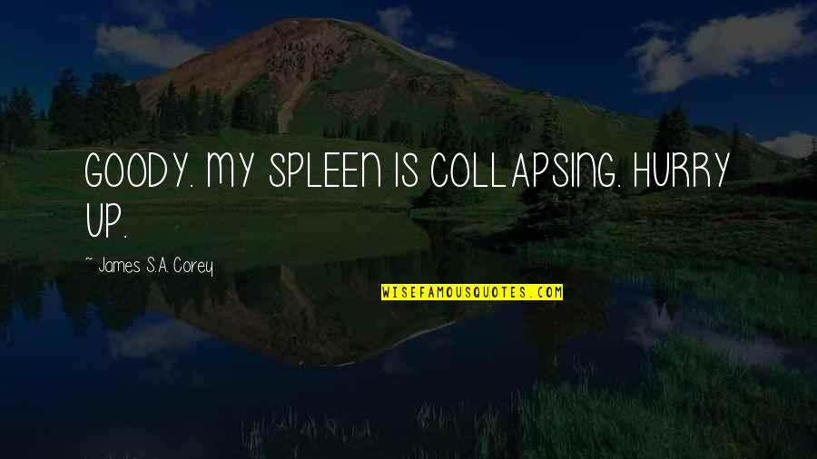 Collapsing Quotes By James S.A. Corey: GOODY. MY SPLEEN IS COLLAPSING. HURRY UP.