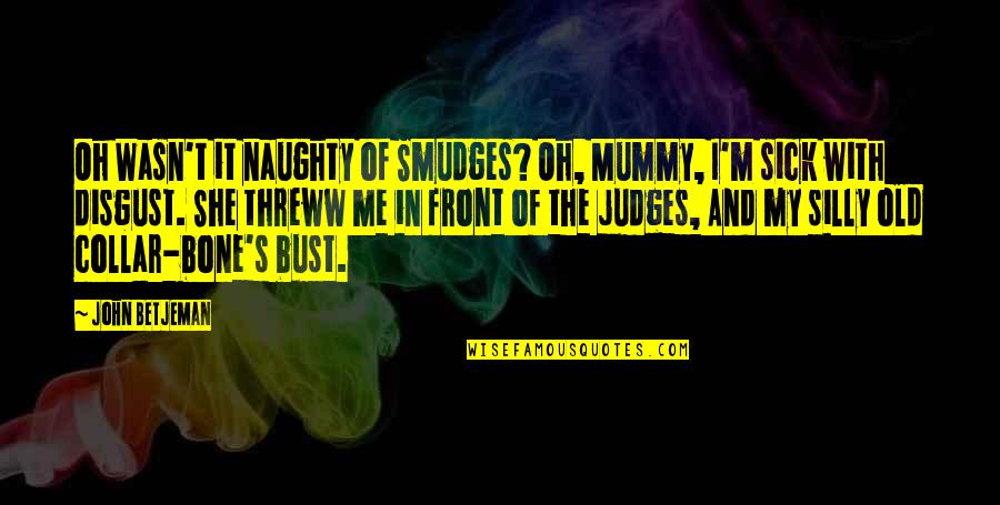 Collar Bone Quotes By John Betjeman: Oh Wasn't it naughty of Smudges? Oh, Mummy, Collar Bone Quotes By John Betjeman: Oh Wasn't it naughty of Smudges? Oh, Mummy,