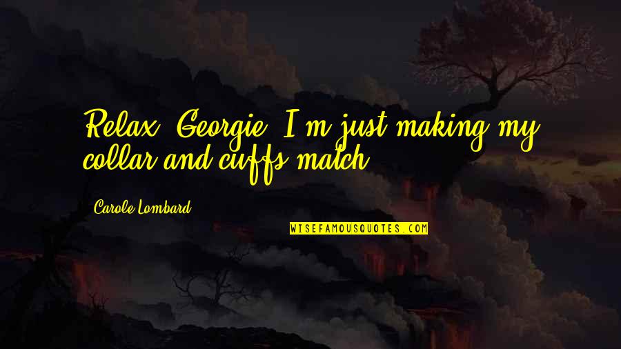 Collar Quotes By Carole Lombard: Relax, Georgie, I'm just making my collar and Collar Quotes By Carole Lombard: Relax, Georgie, I'm just making my collar and