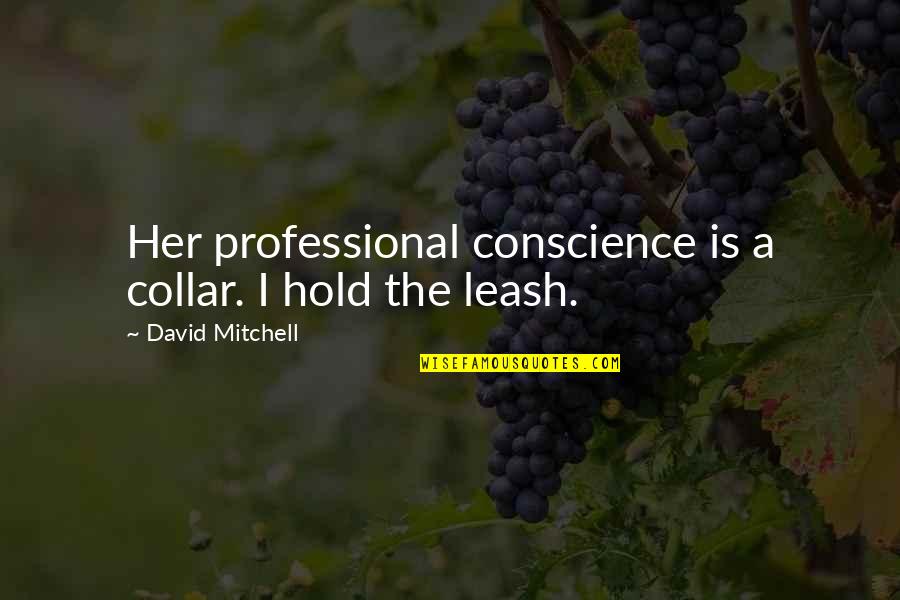 Collar Quotes By David Mitchell: Her professional conscience is a collar. I hold Collar Quotes By David Mitchell: Her professional conscience is a collar. I hold