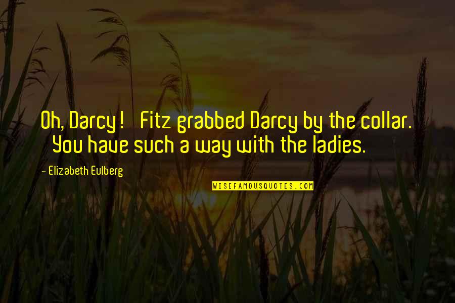Collar Quotes By Elizabeth Eulberg: Oh, Darcy!' Fitz grabbed Darcy by the collar. Collar Quotes By Elizabeth Eulberg: Oh, Darcy!' Fitz grabbed Darcy by the collar.