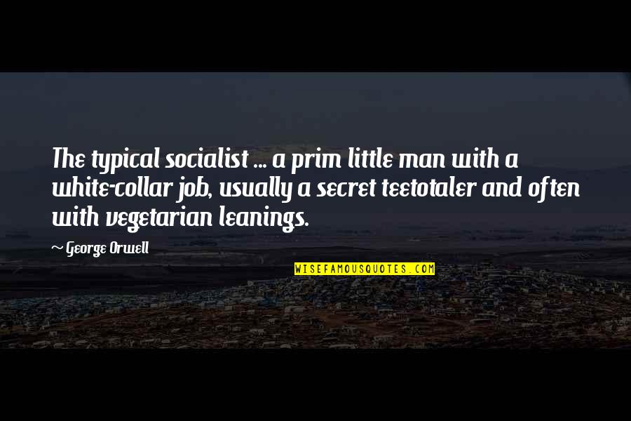 Collar Quotes By George Orwell: The typical socialist ... a prim little man Collar Quotes By George Orwell: The typical socialist ... a prim little man