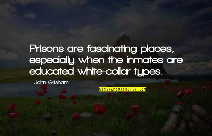Collar Quotes By John Grisham: Prisons are fascinating places, especially when the inmates Collar Quotes By John Grisham: Prisons are fascinating places, especially when the inmates