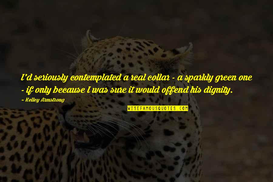Collar Quotes By Kelley Armstrong: I'd seriously contemplated a real collar - a Collar Quotes By Kelley Armstrong: I'd seriously contemplated a real collar - a