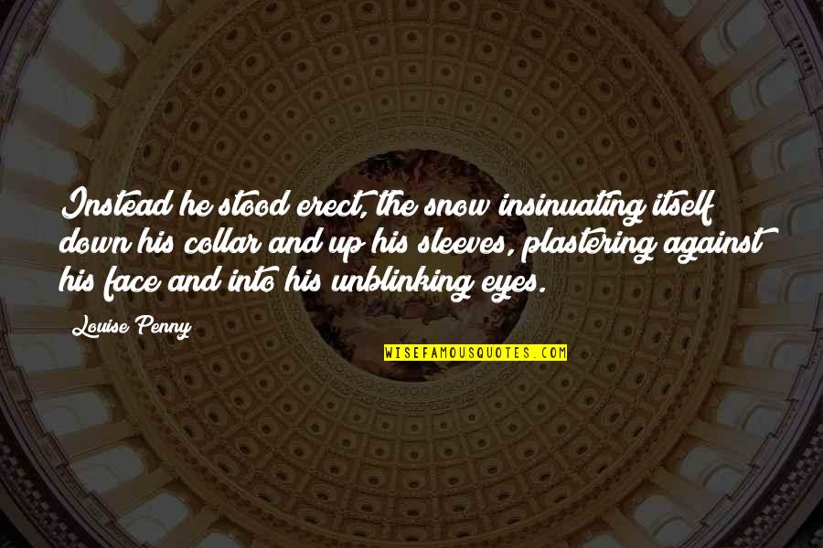 Collar Quotes By Louise Penny: Instead he stood erect, the snow insinuating itself Collar Quotes By Louise Penny: Instead he stood erect, the snow insinuating itself