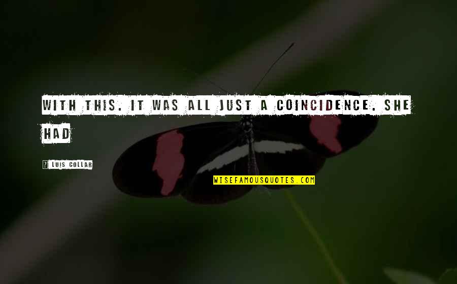 Collar Quotes By Luis Collar: with this. It was all just a coincidence. Collar Quotes By Luis Collar: with this. It was all just a coincidence.