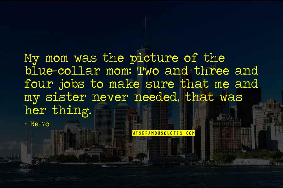 Collar Quotes By Ne-Yo: My mom was the picture of the blue-collar Collar Quotes By Ne-Yo: My mom was the picture of the blue-collar
