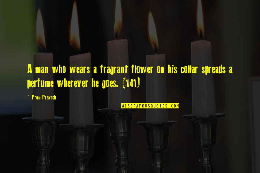 Collar Quotes By Prem Prakash: A man who wears a fragrant flower on Collar Quotes By Prem Prakash: A man who wears a fragrant flower on