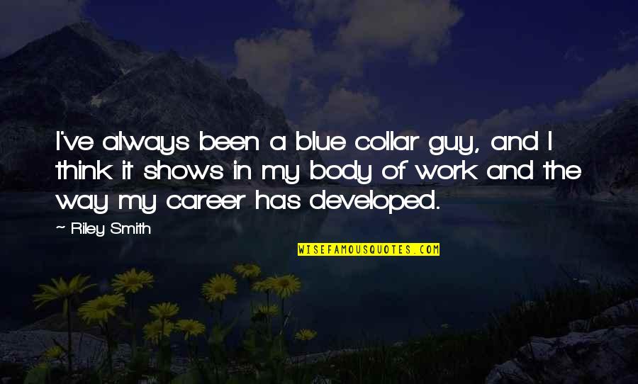 Collar Quotes By Riley Smith: I've always been a blue collar guy, and Collar Quotes By Riley Smith: I've always been a blue collar guy, and