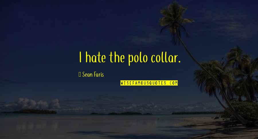 Collar Quotes By Sean Faris: I hate the polo collar. Collar Quotes By Sean Faris: I hate the polo collar.